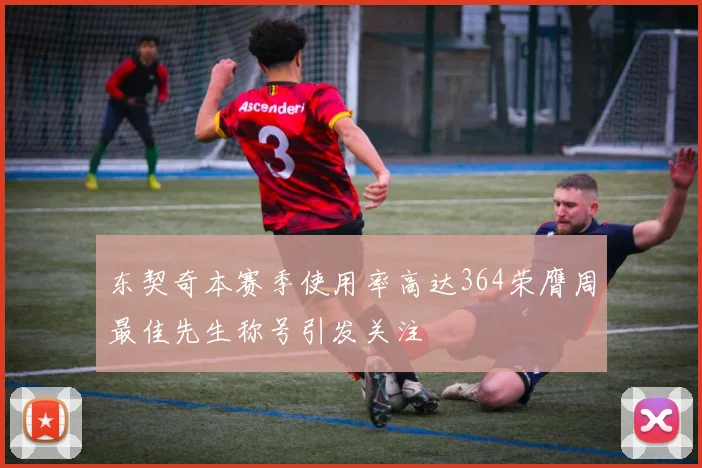 东契奇本赛季使用率高达364荣膺周最佳先生称号引发关注
