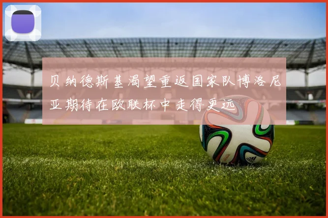 贝纳德斯基渴望重返国家队博洛尼亚期待在欧联杯中走得更远