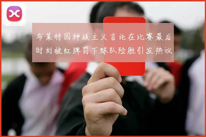 布莱特因种族主义言论在比赛最后时刻被红牌罚下球队险胜引发热议