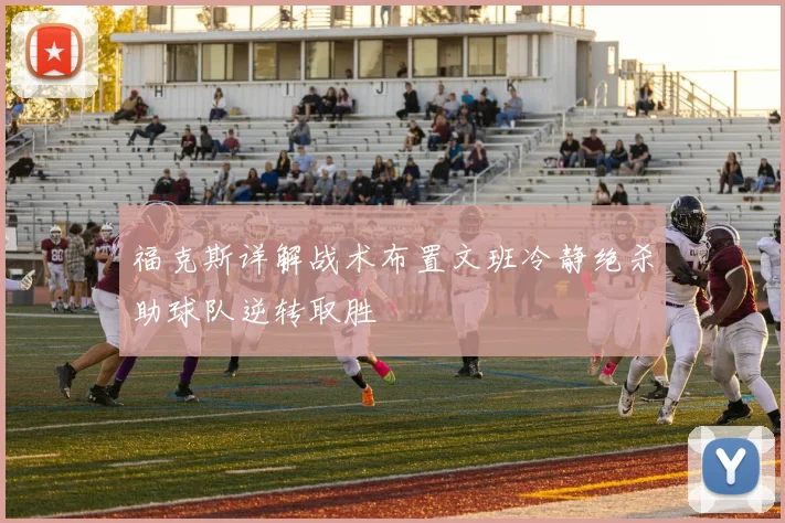 福克斯详解战术布置文班冷静绝杀助球队逆转取胜