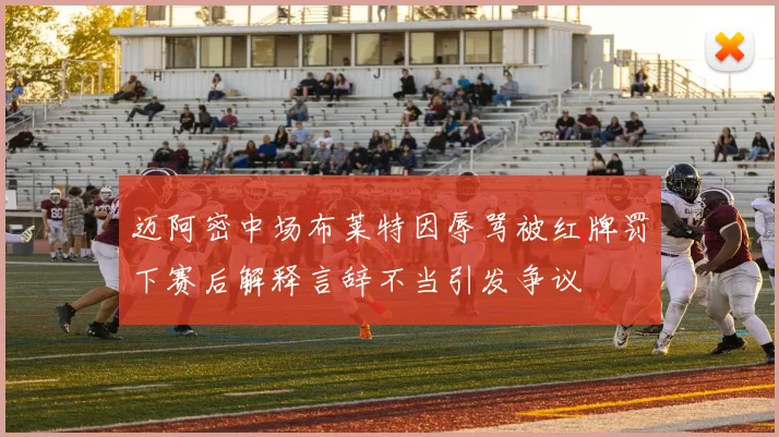 迈阿密中场布莱特因辱骂被红牌罚下赛后解释言辞不当引发争议